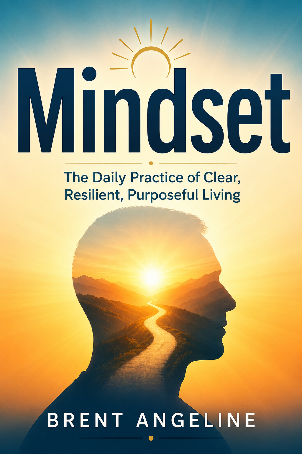 Mindset: The Daily Practice of Clear, Resilient, Purposeful Living - Brent Angeline